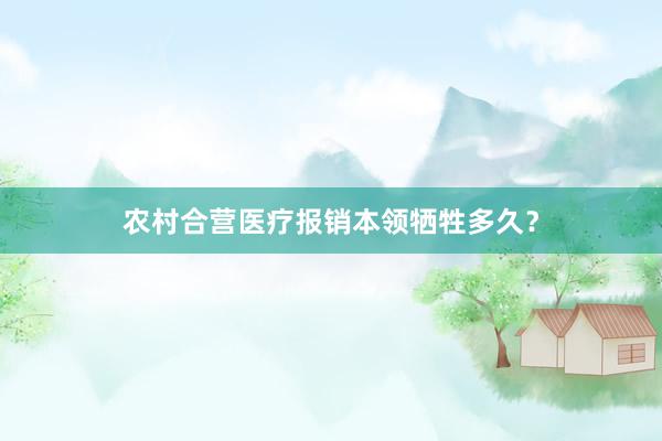农村合营医疗报销本领牺牲多久？